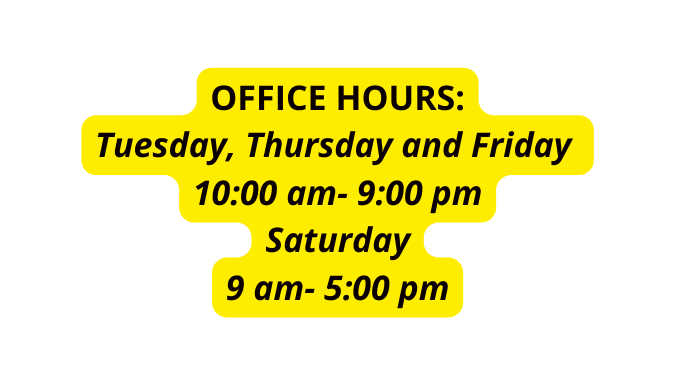 Office Hours Tuesday Thursday and Friday 10 00 am 9 00 pm Saturday 9 am 5 00 pm